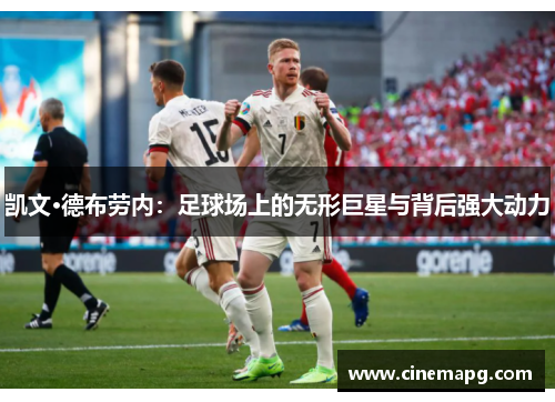 凯文·德布劳内:足球场上的无形巨星与背后强大动力 凯文·德布劳内:足球场上的无形巨星与背后强大动力