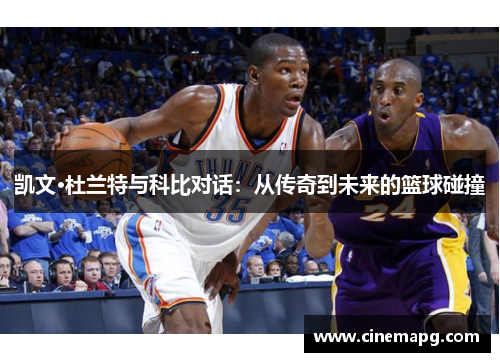 凯文·杜兰特与科比对话:从传奇到未来的篮球碰撞 凯文·杜兰特与科比对话:从传奇到未来的篮球碰撞