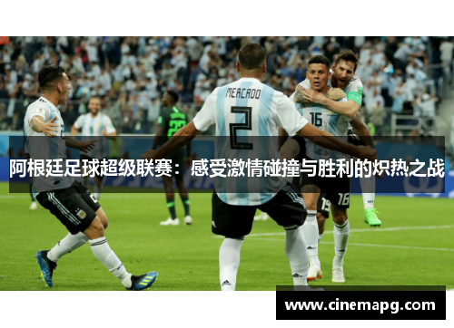阿根廷足球超级联赛：感受激情碰撞与胜利的炽热之战
