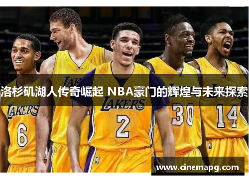 洛杉矶湖人传奇崛起 NBA豪门的辉煌与未来探索