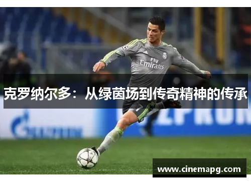克罗纳尔多：从绿茵场到传奇精神的传承