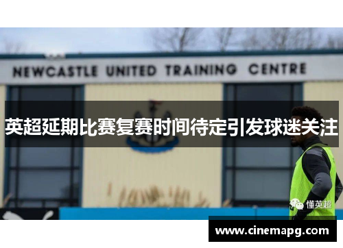 英超延期比赛复赛时间待定引发球迷关注