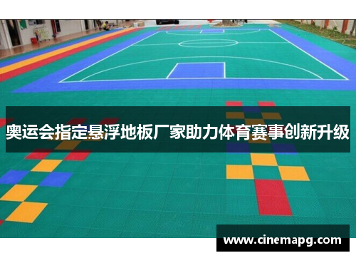 奥运会指定悬浮地板厂家助力体育赛事创新升级 奥运会指定悬浮地板厂家助力体育赛事创新升级