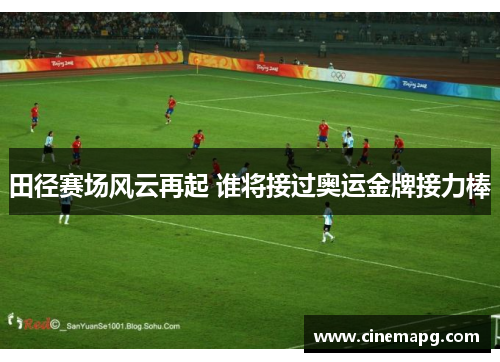 田径赛场风云再起 谁将接过奥运金牌接力棒